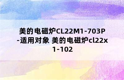 美的电磁炉CL22M1-703P-适用对象 美的电磁炉cl22x1-102